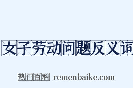 女子劳动问题反义词是什么意思的图片